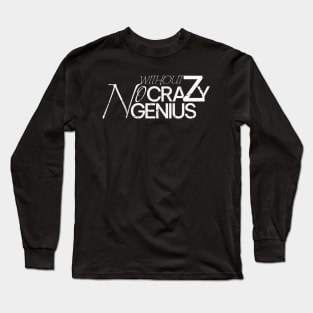 Without crazy no genius Long Sleeve T-Shirt